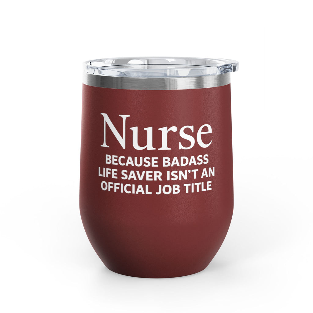 Nurse Wine Tumbler 12oz - "Because Badass Life Saver Isn't an Official Job Title"