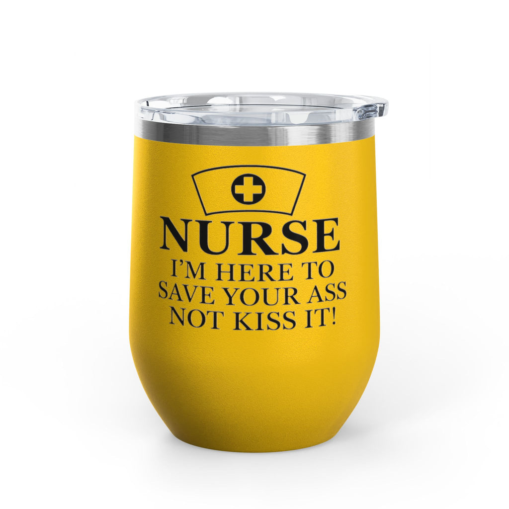 Nurse: "I’m Here to Save Your Ass, Not Kiss It" | 12oz Wine Tumbler