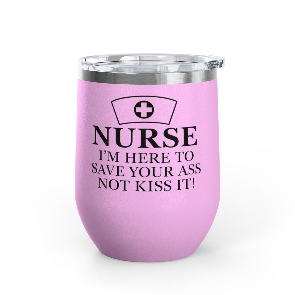 Nurse: "I’m Here to Save Your Ass, Not Kiss It" | 12oz Wine Tumbler