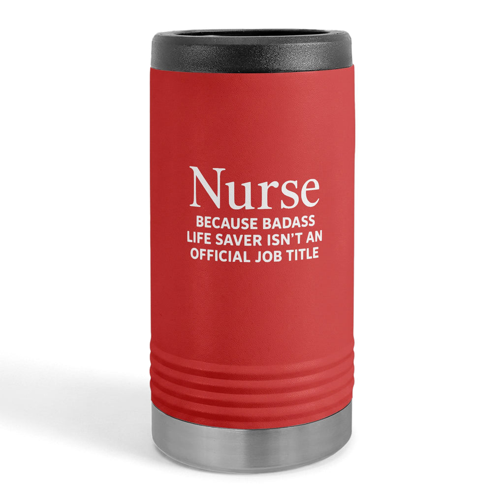 "Nurse Because Badass Lifesaver Isn't An Official Title" slim beverage holder