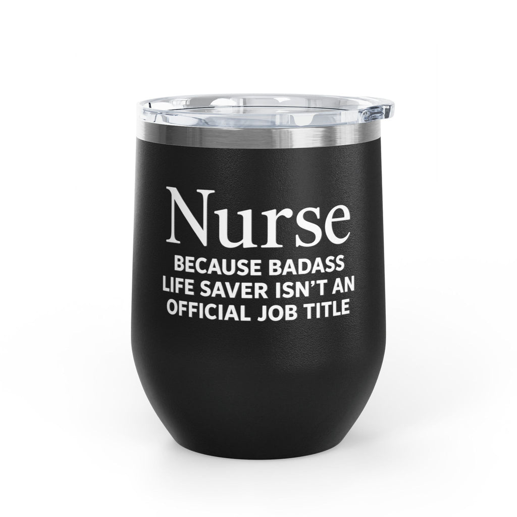 Nurse Wine Tumbler 12oz - "Because Badass Life Saver Isn't an Official Job Title"