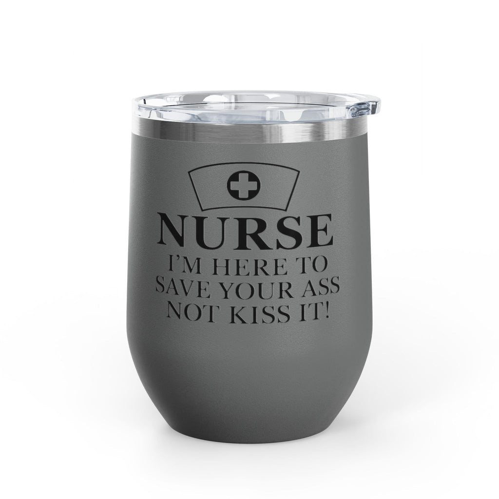 Nurse: "I’m Here to Save Your Ass, Not Kiss It" | 12oz Wine Tumbler