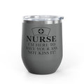 Nurse: "I’m Here to Save Your Ass, Not Kiss It" | 12oz Wine Tumbler