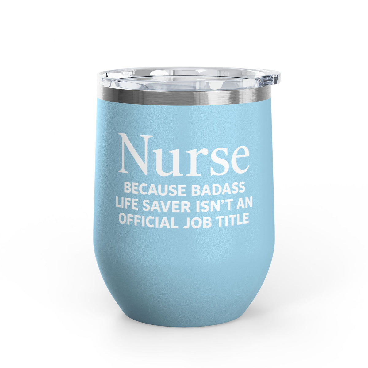 Nurse Wine Tumbler 12oz - "Because Badass Life Saver Isn't an Official Job Title"