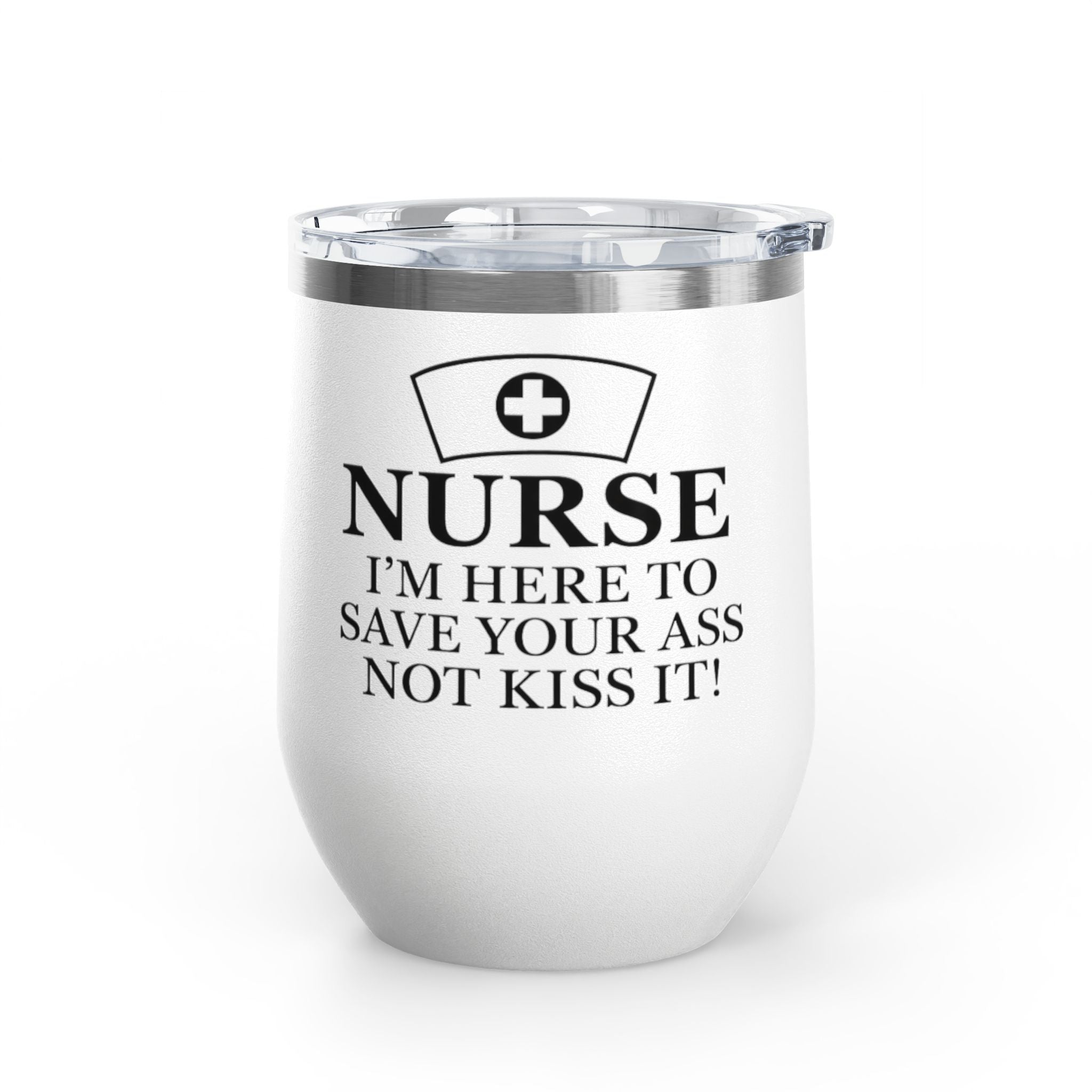 Nurse: "I’m Here to Save Your Ass, Not Kiss It" | 12oz Wine Tumbler