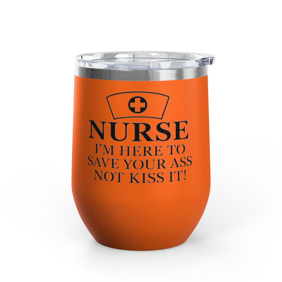 Nurse: "I’m Here to Save Your Ass, Not Kiss It" | 12oz Wine Tumbler