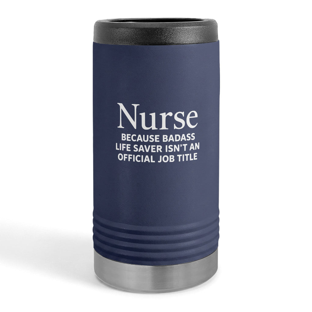 "Nurse Because Badass Lifesaver Isn't An Official Title" slim beverage holder