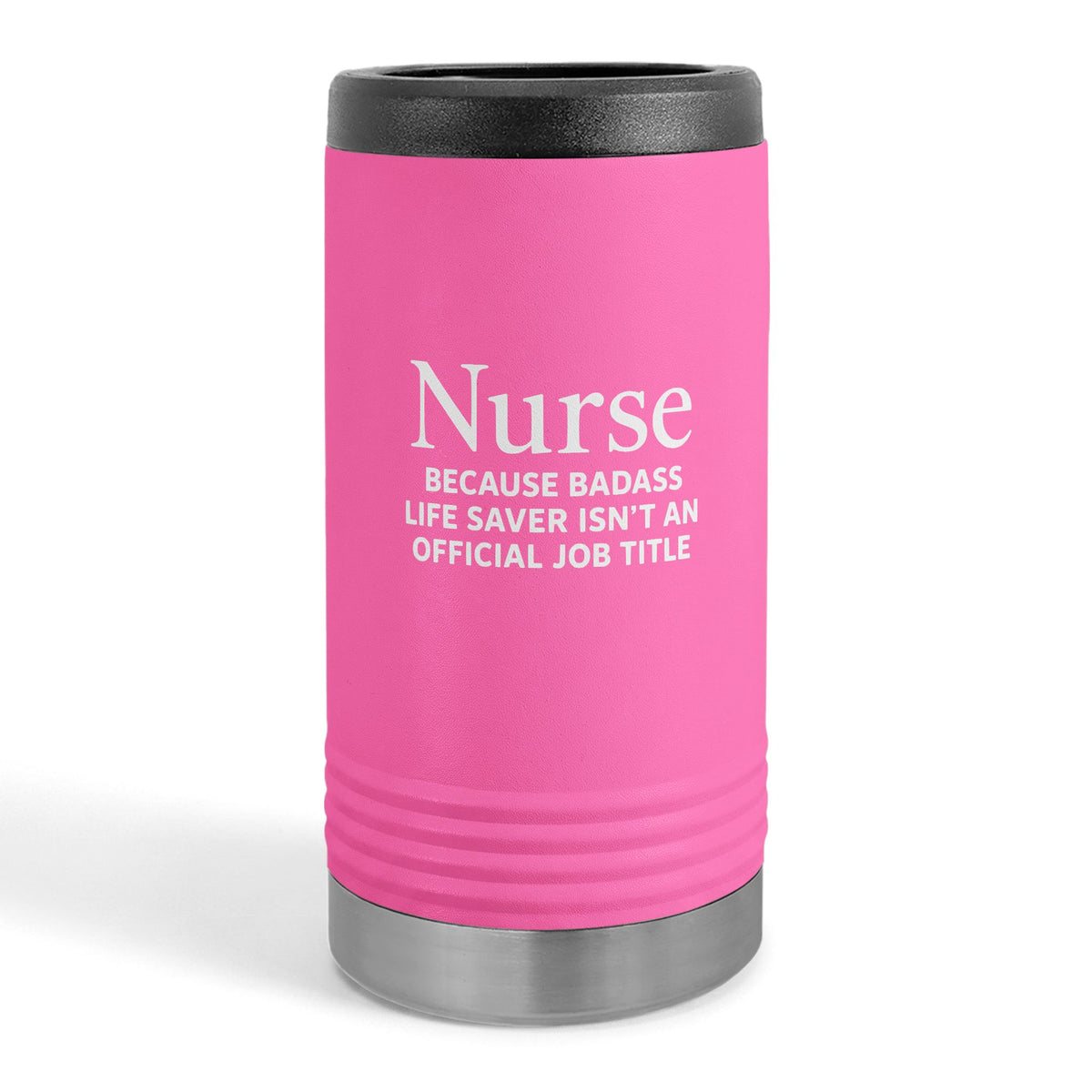 "Nurse Because Badass Lifesaver Isn't An Official Title" slim beverage holder