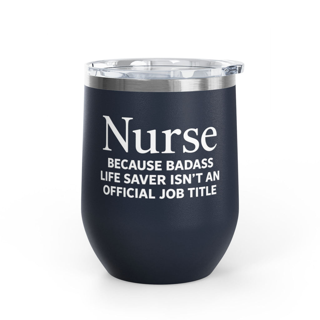 Nurse Wine Tumbler 12oz - "Because Badass Life Saver Isn't an Official Job Title"