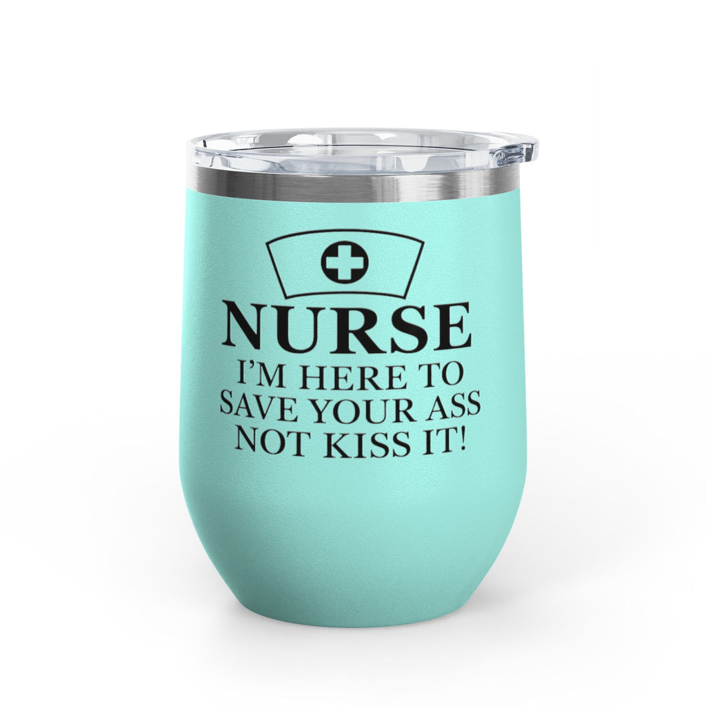 Nurse: "I’m Here to Save Your Ass, Not Kiss It" | 12oz Wine Tumbler