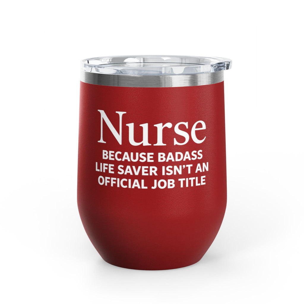 Nurse Wine Tumbler 12oz - "Because Badass Life Saver Isn't an Official Job Title"
