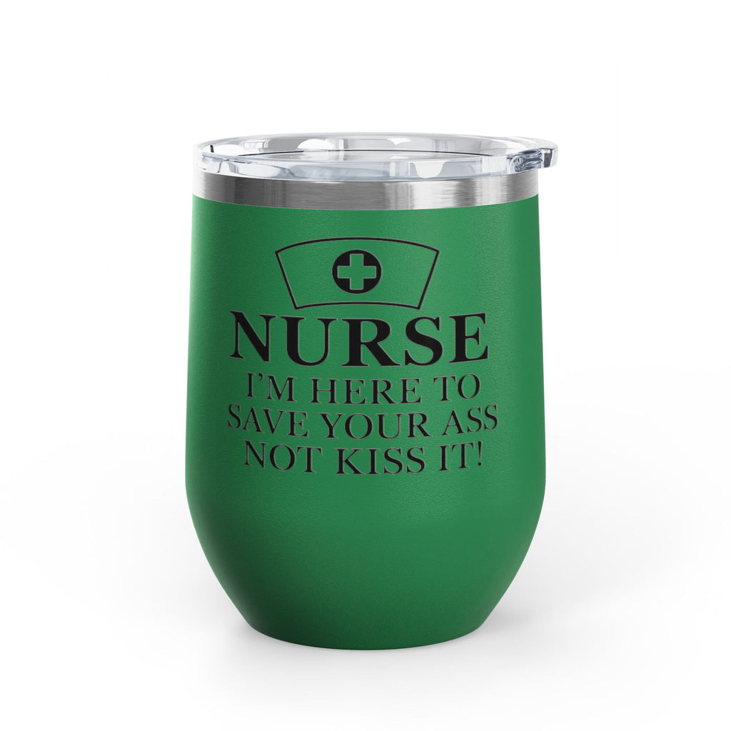 Nurse: "I’m Here to Save Your Ass, Not Kiss It" | 12oz Wine Tumbler
