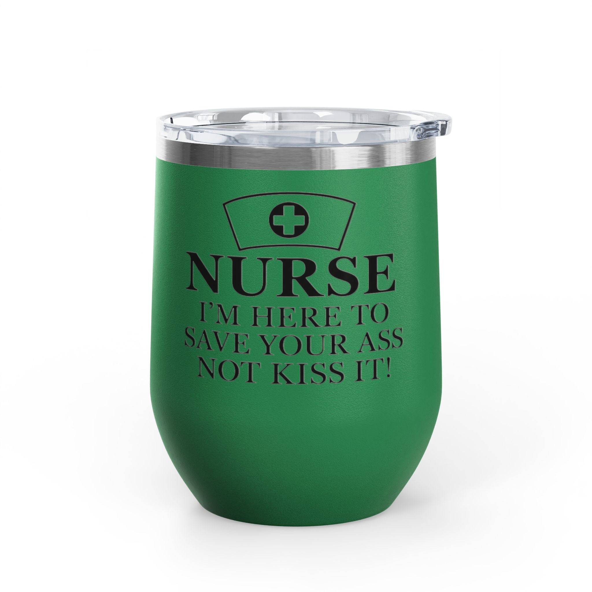 Nurse: "I’m Here to Save Your Ass, Not Kiss It" | 12oz Wine Tumbler