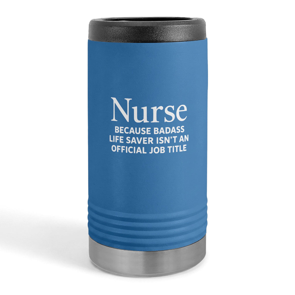 "Nurse Because Badass Lifesaver Isn't An Official Title" slim beverage holder
