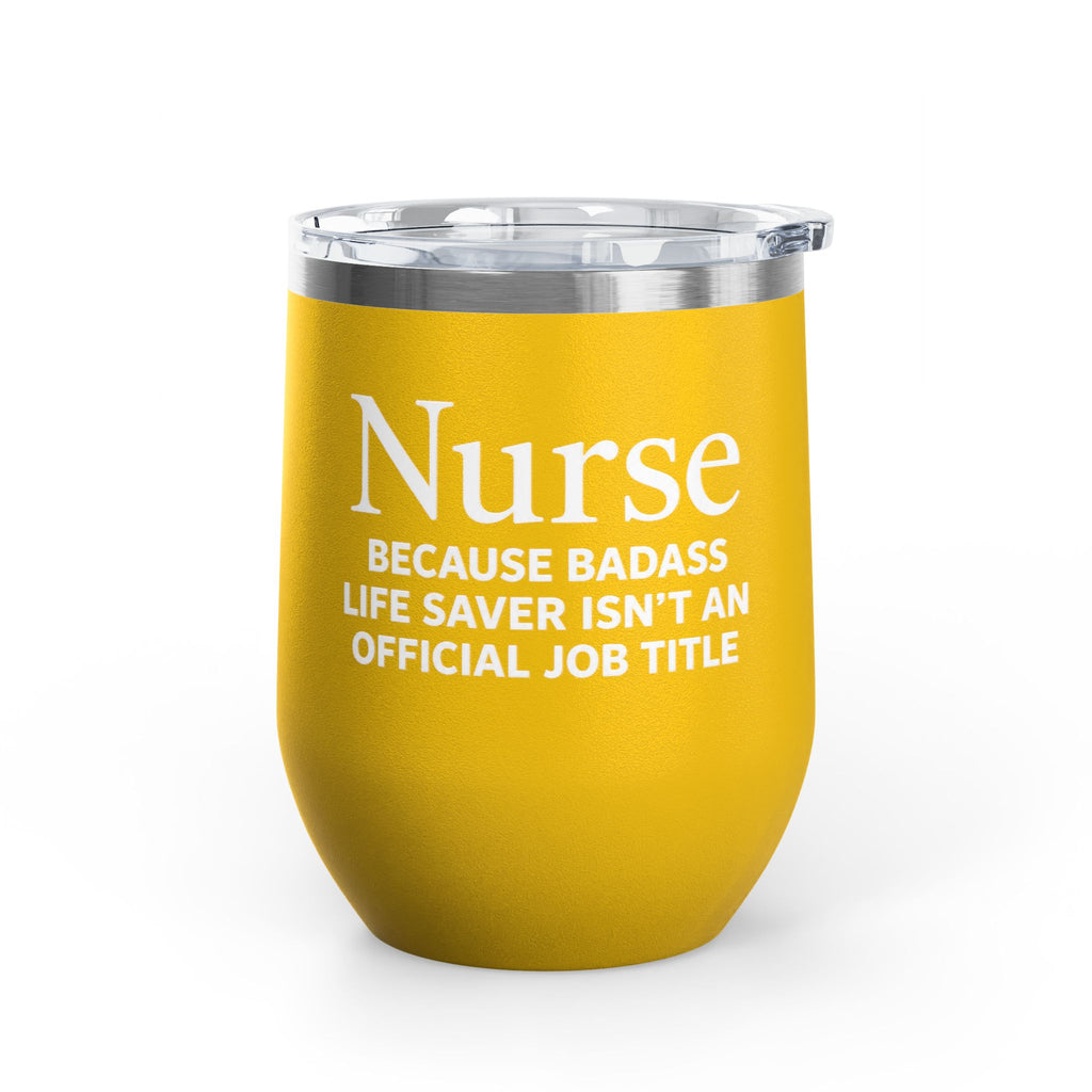 Nurse Wine Tumbler 12oz - "Because Badass Life Saver Isn't an Official Job Title"