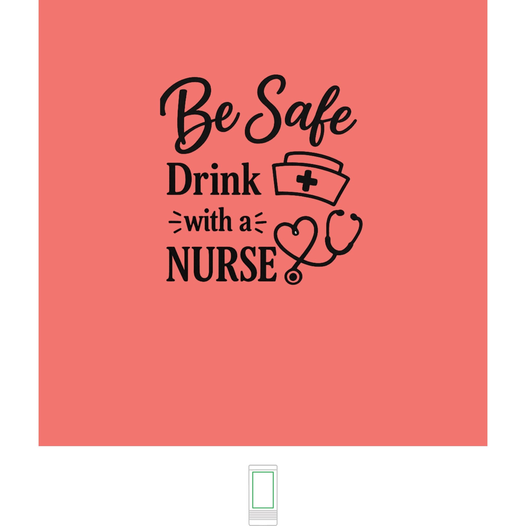"Be Safe, Drink With a Nurse" Nurse- Slim Beverage Holder