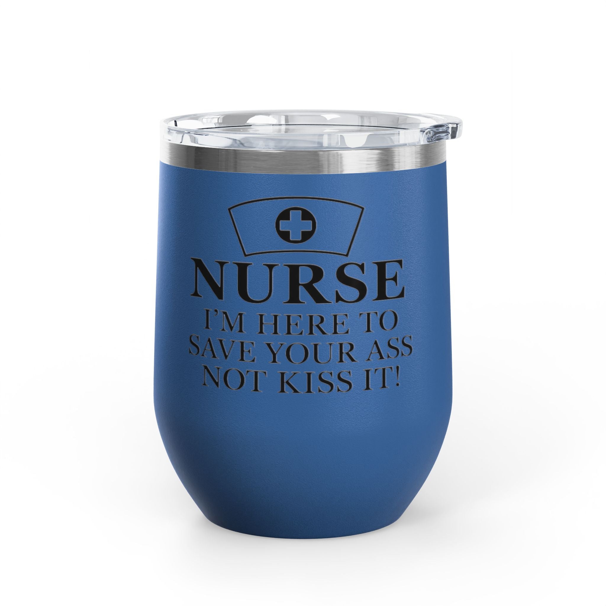 Nurse: "I’m Here to Save Your Ass, Not Kiss It" | 12oz Wine Tumbler