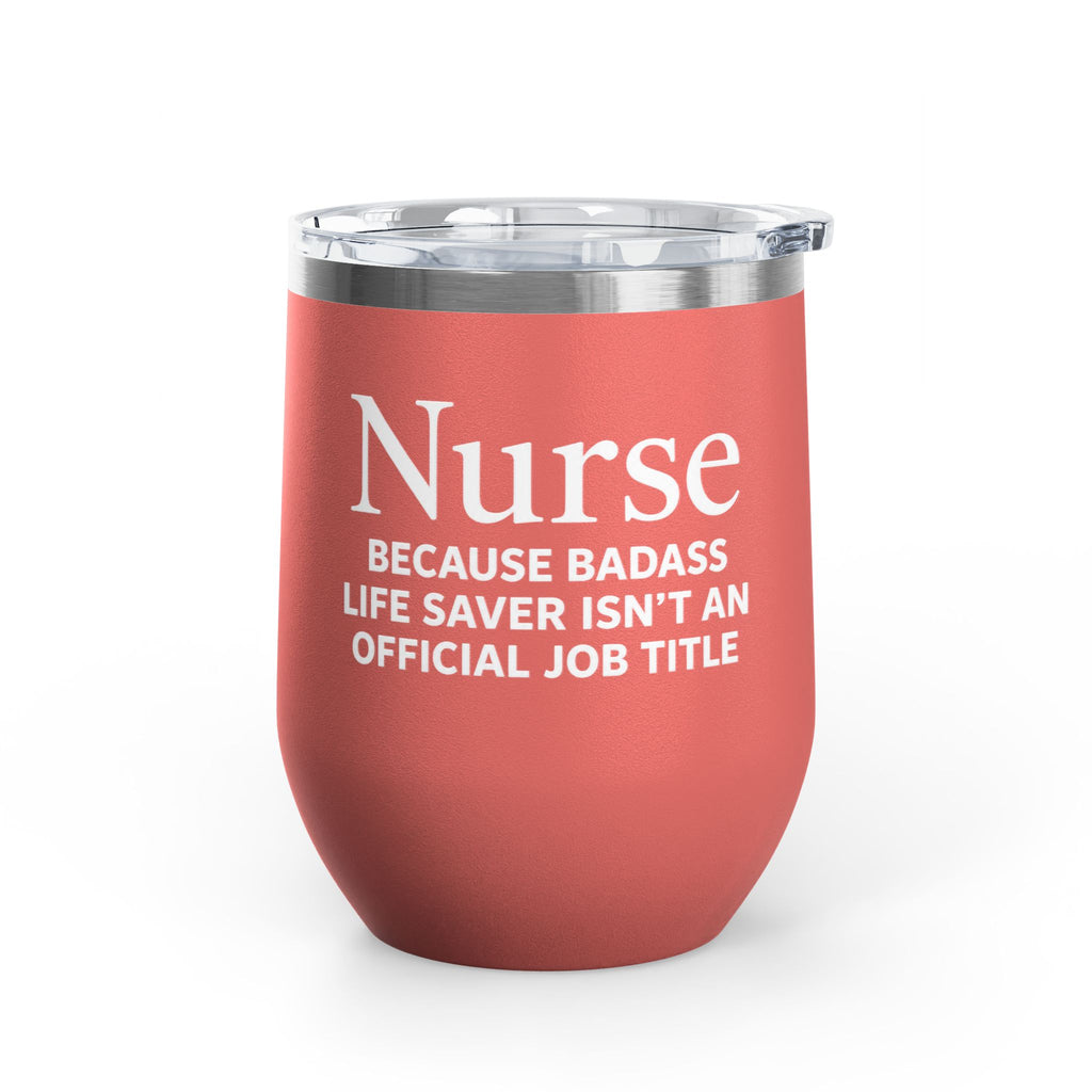 Nurse Wine Tumbler 12oz - "Because Badass Life Saver Isn't an Official Job Title"