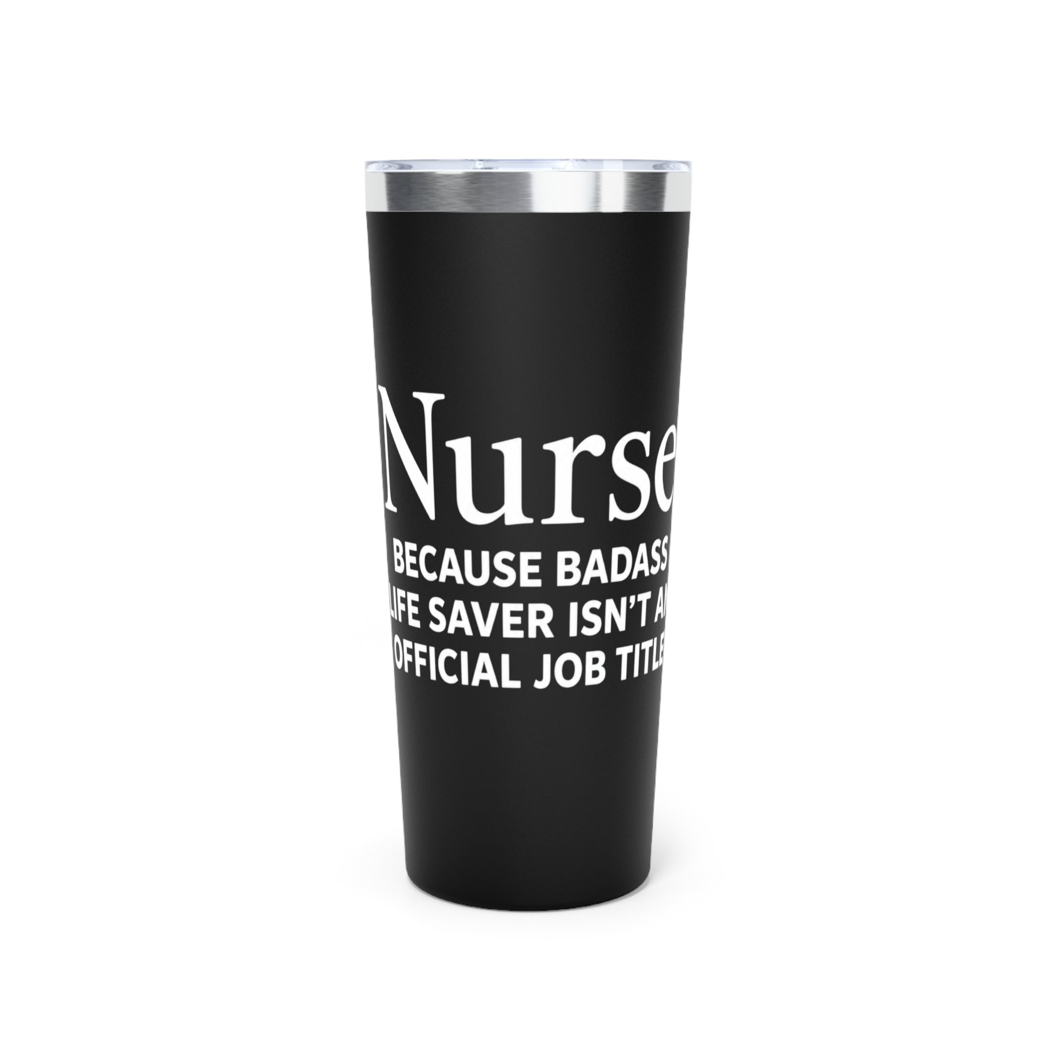 Nurse "Because Badass Life Saver isn't an Official Job Title" 22 0z Tumbler
