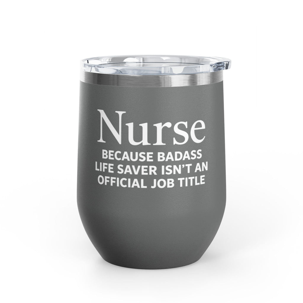 Nurse Wine Tumbler 12oz - "Because Badass Life Saver Isn't an Official Job Title"