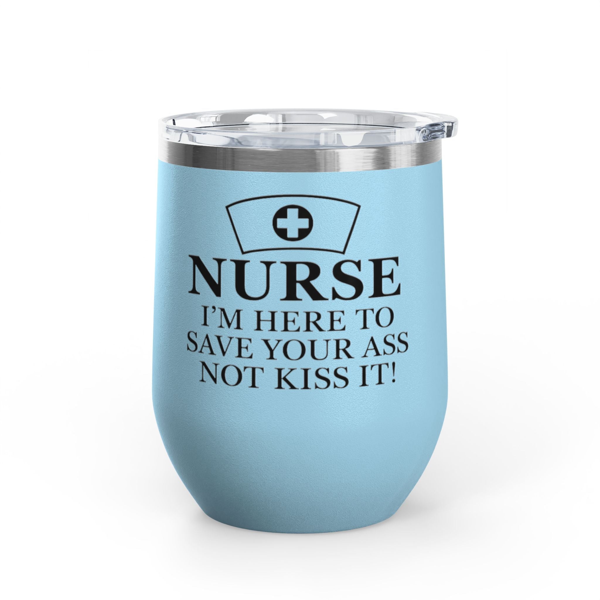 Nurse: "I’m Here to Save Your Ass, Not Kiss It" | 12oz Wine Tumbler