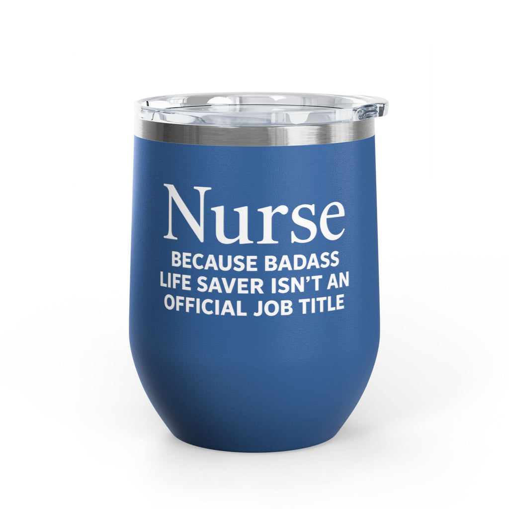Nurse Wine Tumbler 12oz - "Because Badass Life Saver Isn't an Official Job Title"